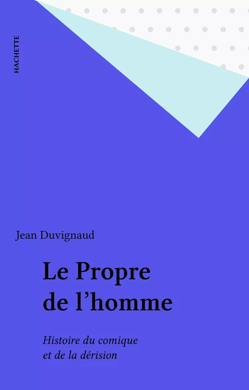 Le Propre de l'homme - Jean Duvignaud - Hachette (réédition numérique FeniXX)