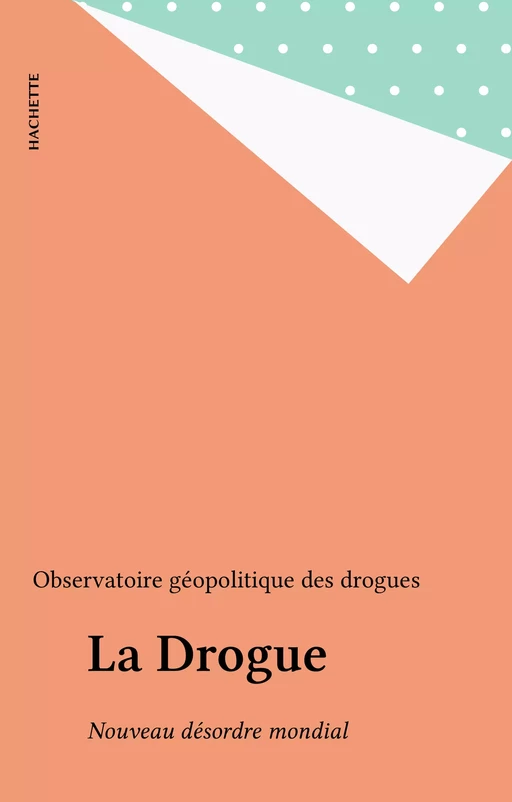 La Drogue -  Observatoire géopolitique des drogues - Hachette (réédition numérique FeniXX)