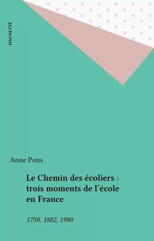 Le Chemin des écoliers : trois moments de l'école en France - Anne Pons - Hachette (réédition numérique FeniXX)