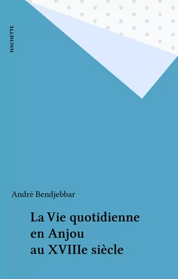 La Vie quotidienne en Anjou au XVIIIe siècle