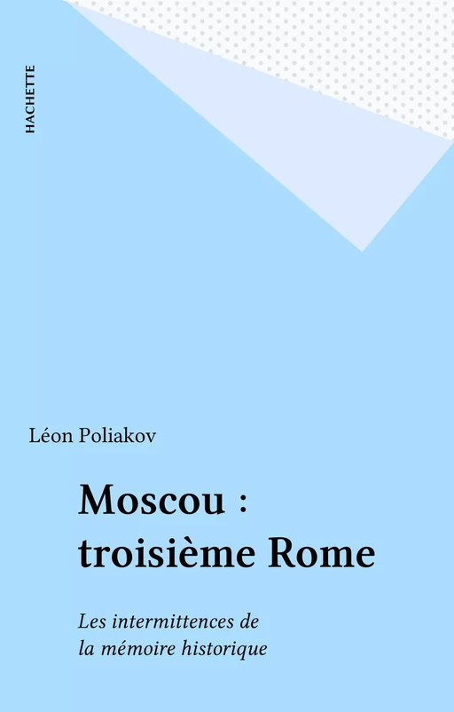 Moscou : troisième Rome - Léon Poliakov - Hachette (réédition numérique FeniXX)