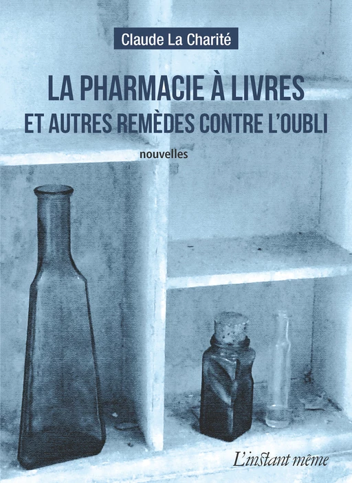 La pharmacie à livres et autres remèdes contre l'oubli - Claude la Charité - Éditions de L'instant même