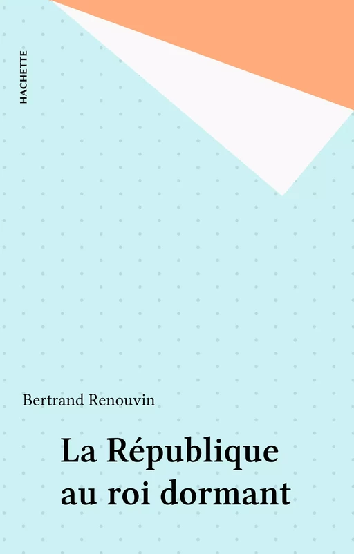 La République au roi dormant - Bertrand Renouvin - Hachette (réédition numérique FeniXX)