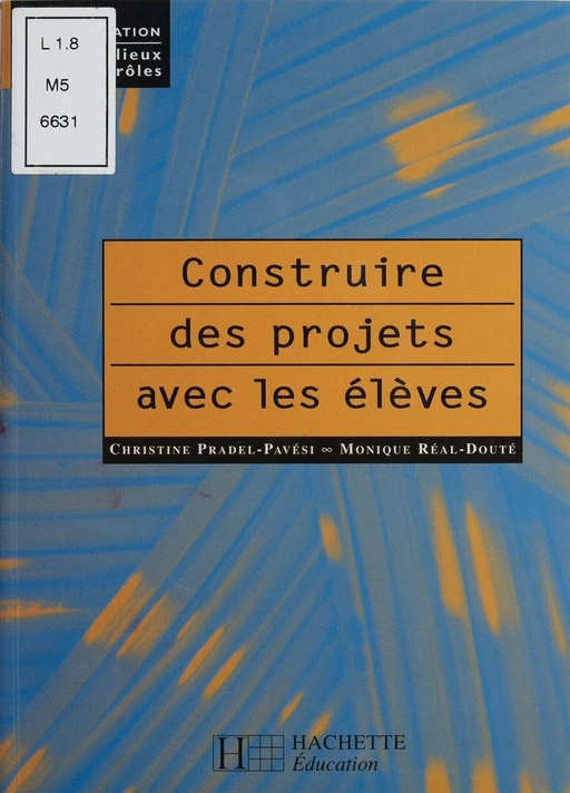 Construire des projets avec les élèves - Christine Pradel-Pavési, Monique Réal-Douté - Hachette Éducation (réédition numérique FeniXX)