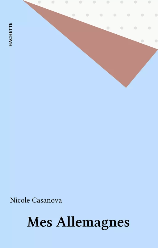 Mes Allemagnes - Nicole Casanova - Hachette (réédition numérique FeniXX)