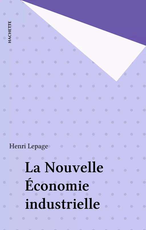 La Nouvelle Économie industrielle - Henri Lepage - Hachette (réédition numérique FeniXX)