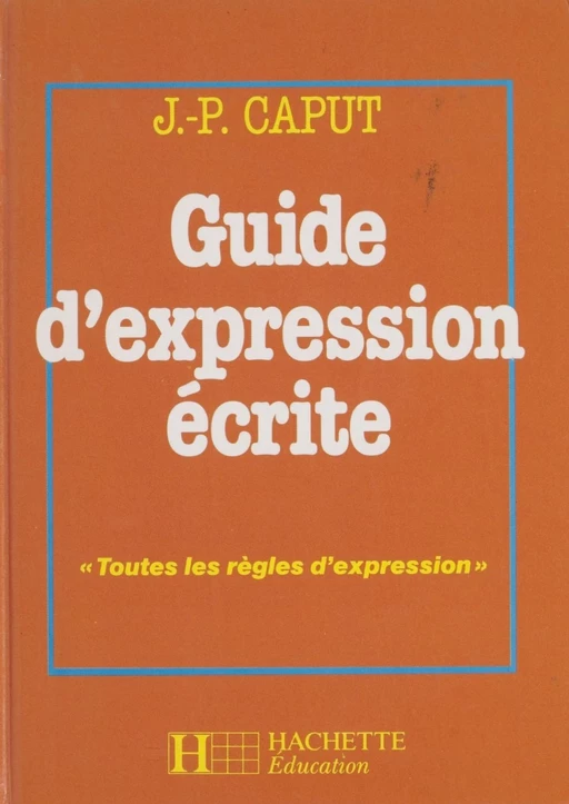 Guide d'expression écrite - Jean-Pol Caput - Hachette Éducation (réédition numérique FeniXX)