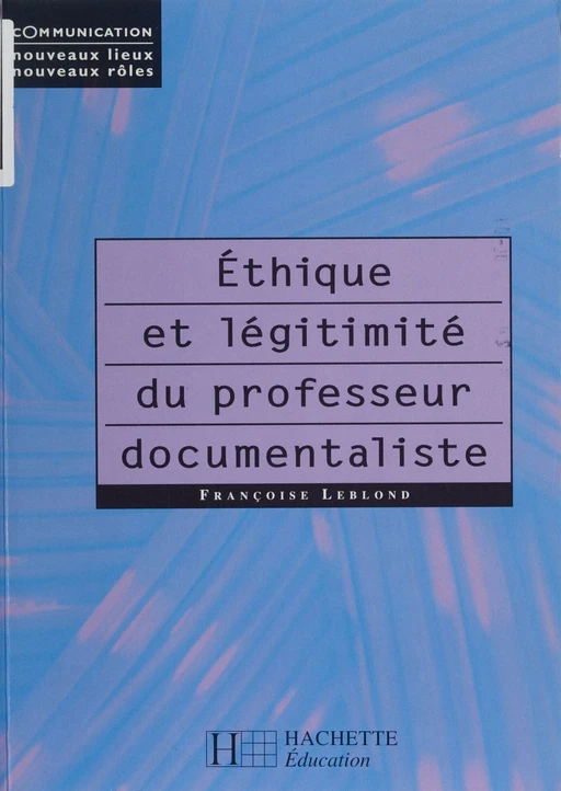 Éthique et légitimité du professeur documentaliste - Françoise Leblond - Hachette Éducation (réédition numérique FeniXX)