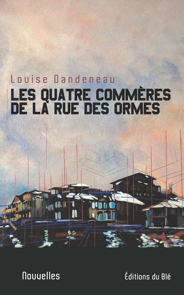 Les quatre commères de la rue des Ormes - Louise Dandeneau - Éditions du Blé