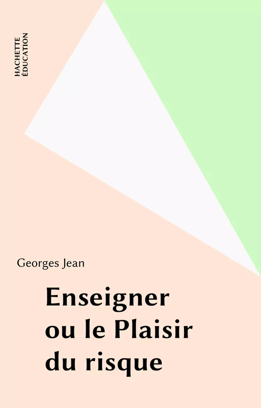 Enseigner ou le Plaisir du risque - Georges Jean - Hachette Éducation (réédition numérique FeniXX)