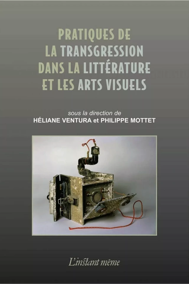 Pratiques de la transgression dans la littérature et les arts visuels - Héliane Ventura, Philippe Mottet - Éditions de L'instant même