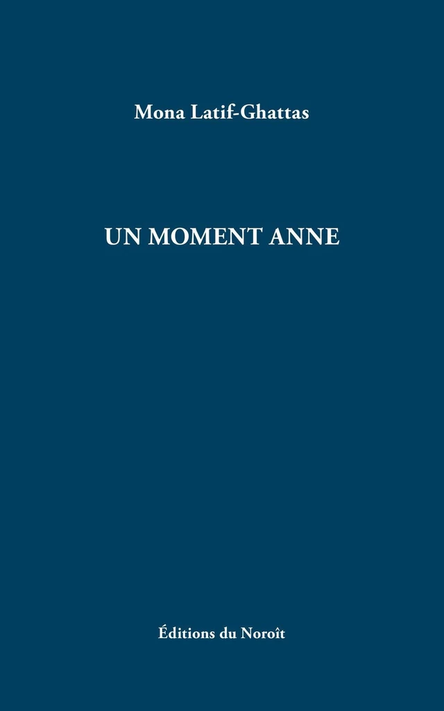 Un moment Anne - Mona Latif-Ghattas - Éditions du Noroît