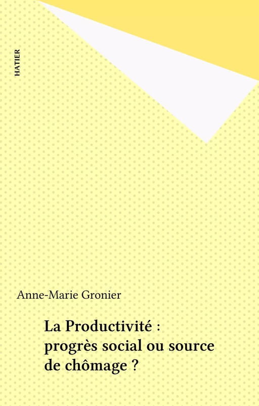 La Productivité : progrès social ou source de chômage ? - Anne-Marie Gronier - Hatier (réédition numérique FeniXX)