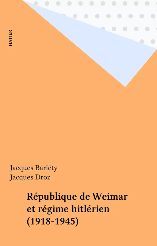 République de Weimar et régime hitlérien (1918-1945) - Jacques Bariéty, Jacques Droz - Hatier (réédition numérique FeniXX)