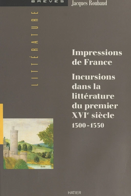 Impressions de France : incursions dans la littérature du premier XVIe siècle (1500-1550) - Jacques Roubaud - Hatier (réédition numérique FeniXX)