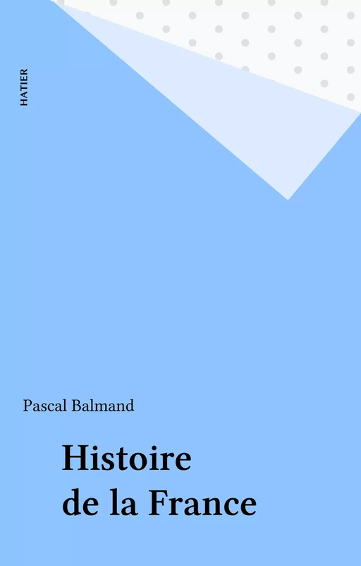 Histoire de la France - Pascal Balmand - Hatier (réédition numérique FeniXX)