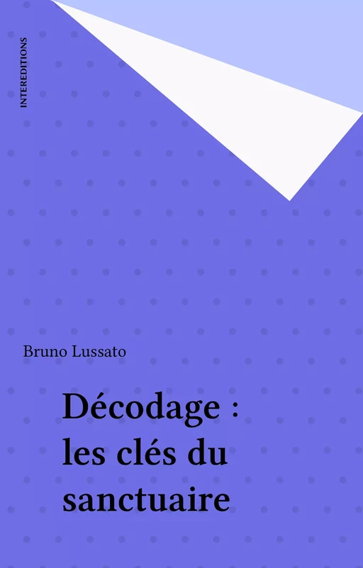 Décodage : les clés du sanctuaire - Bruno Lussato - InterEditions (réédition numérique FeniXX)