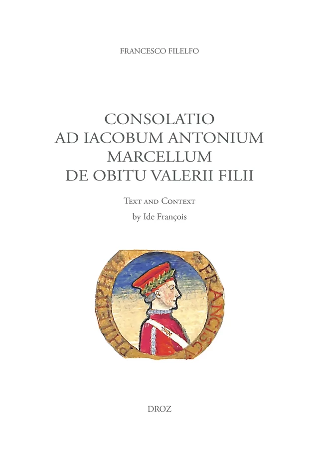 Consolatio ad Iacobum Antonium Marcellum de obitu Valerii filii - Francesco Filelfo - Librairie Droz