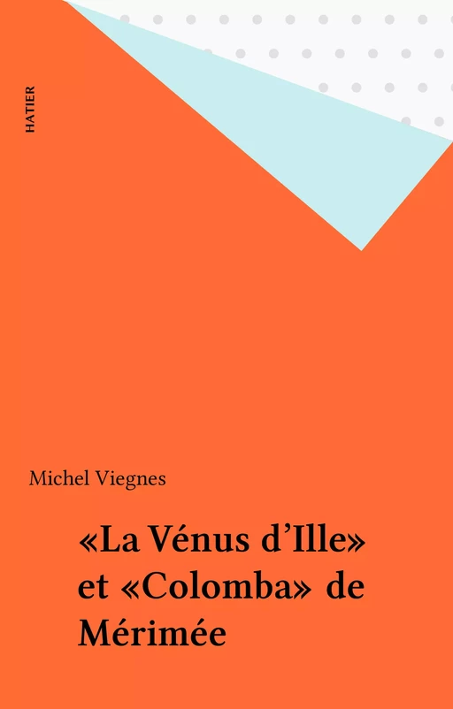 «La Vénus d'Ille» et «Colomba» de Mérimée - Michel Viegnes - Hatier (réédition numérique FeniXX)