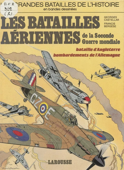 Les Batailles aériennes de la Seconde Guerre mondiale - Georges Castellar, Francis Bergèse, Jean-Jacques Chagnaud - Larousse (réédition numérique FeniXX)