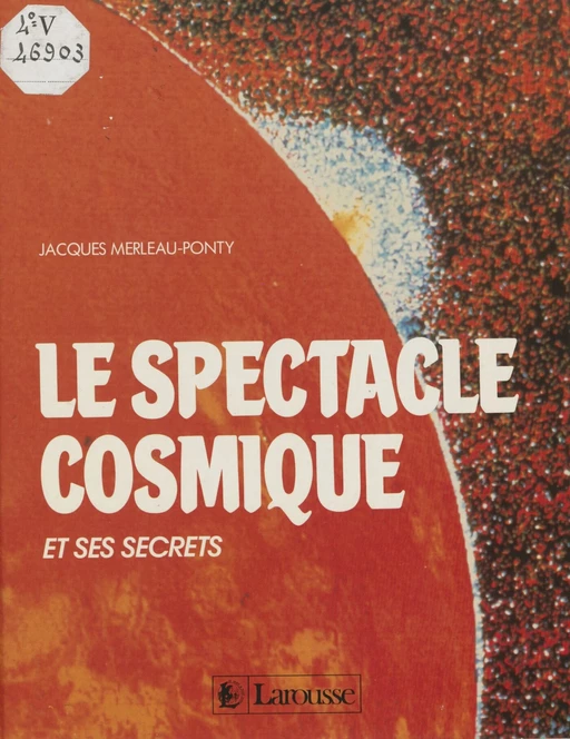 Le Spectacle cosmique et ses secrets - Jacques Merleau-Ponty - Larousse (réédition numérique FeniXX)