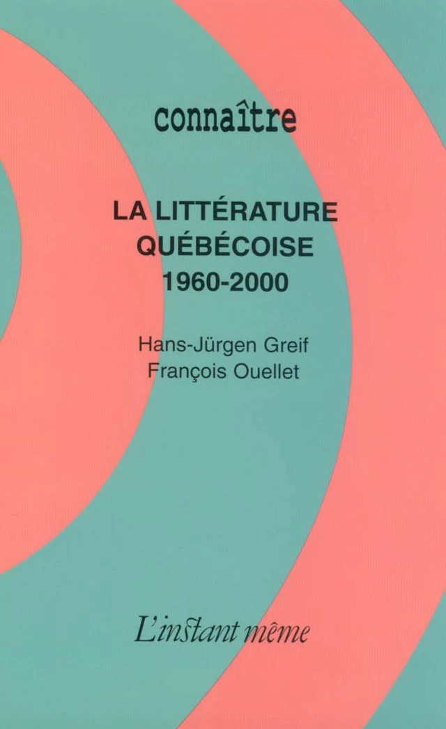 La littérature québécoise : 1960-2000 - François Ouellet, Hans-Jürgen Greif - Éditions de L'instant même