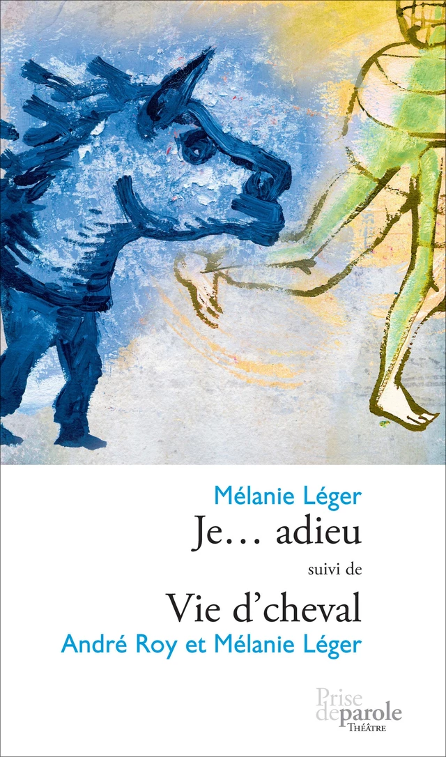 Je... adieu suivi de Vie d'cheval - Mélanie Léger, André Roy - Éditions Prise de parole