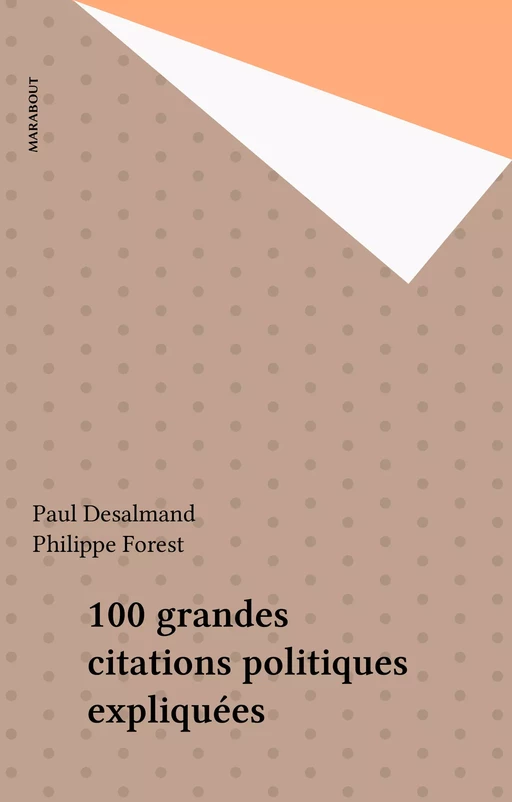 100 grandes citations politiques expliquées - Paul Desalmand, Philippe Forest - Marabout (réédition numérique FeniXX)