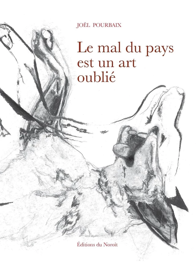 Le mal du pays est un art oublié - Joël Pourbaix - Éditions du Noroît