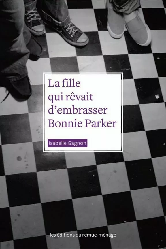 La fille qui rêvait d'embrasser Bonnie Parker - Isabelle Gagnon - Éditions du remue-ménage