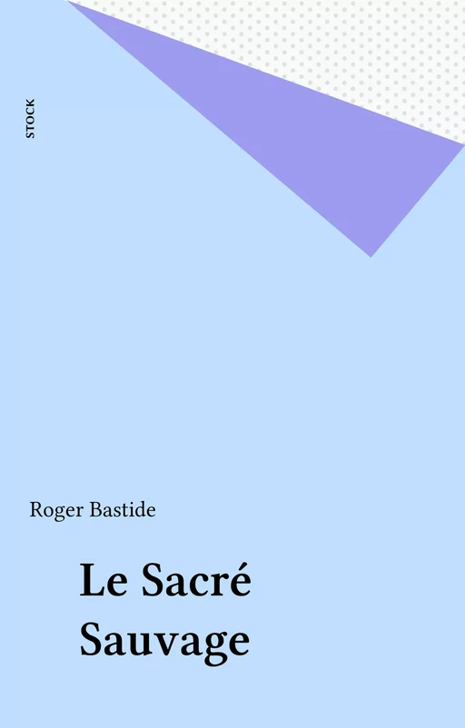 Le Sacré Sauvage - Roger Bastide - Stock (réédition numérique FeniXX)