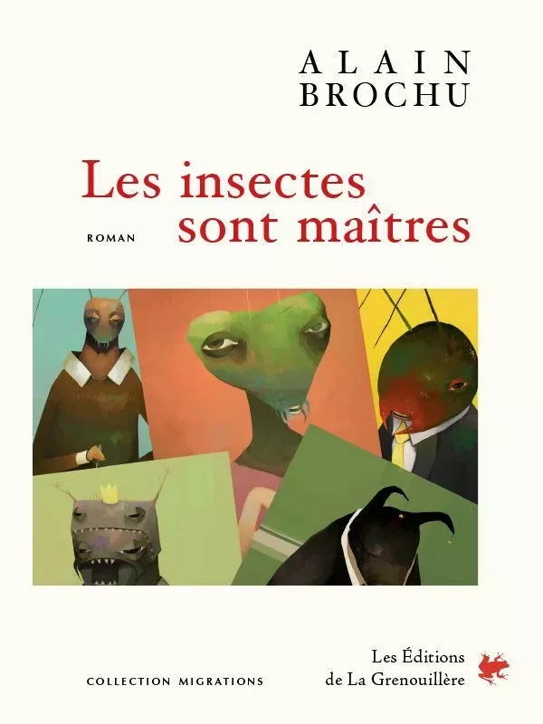 Les Insectes sont maîtres - Alain Brochu - Éditions De La Grenouillère Inc.