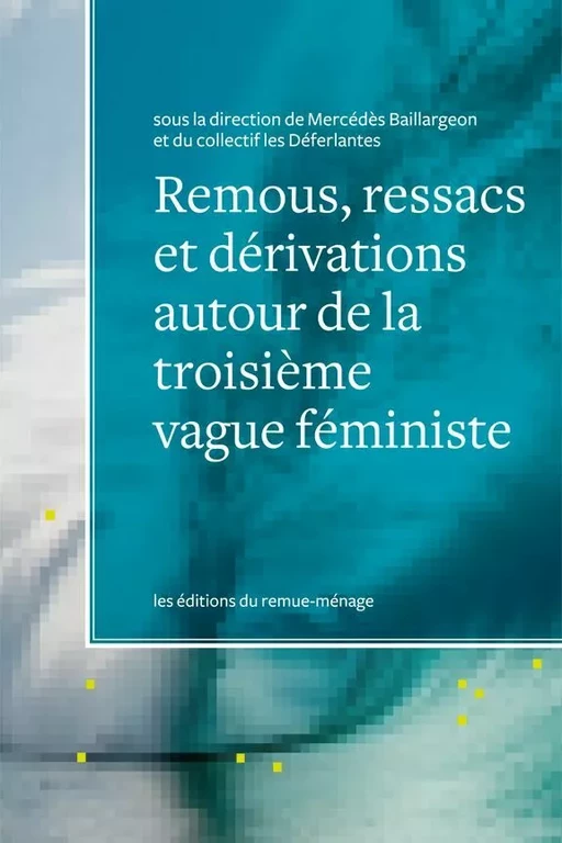 Remous, ressacs et dérivations autour de la troisième vague féministe - Mercédès Baillargeon - Éditions du remue-ménage