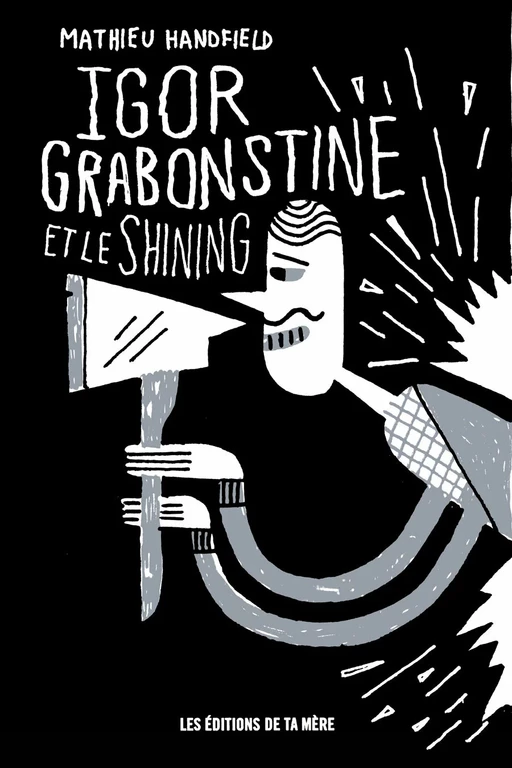 Igor Grabonstine et le Shining - Mathieu Handfield - Éditions Ta mère