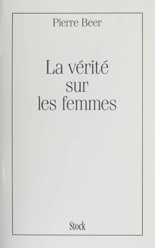 La Vérité sur les femmes - Pierre Beer de Plas - Stock (réédition numérique FeniXX)