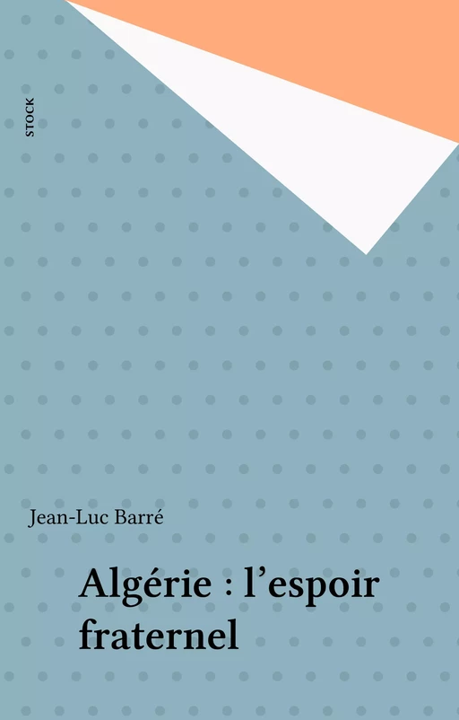 Algérie : l'espoir fraternel - Jean-Luc Barré - Stock (réédition numérique FeniXX)