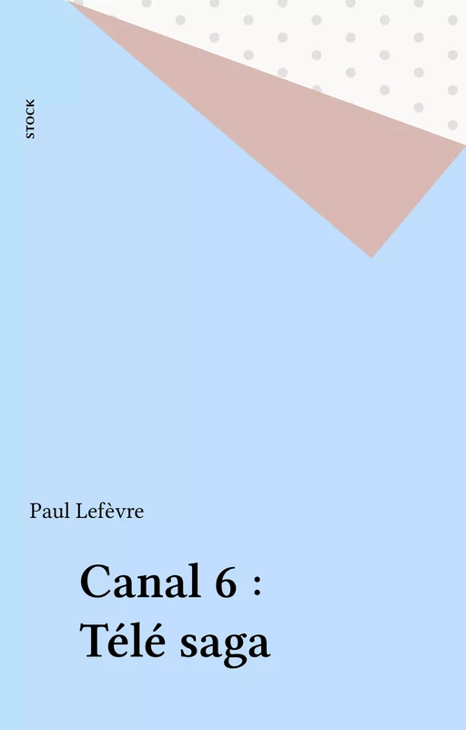 Canal 6 : Télé saga - Paul Lefèvre - Stock (réédition numérique FeniXX)