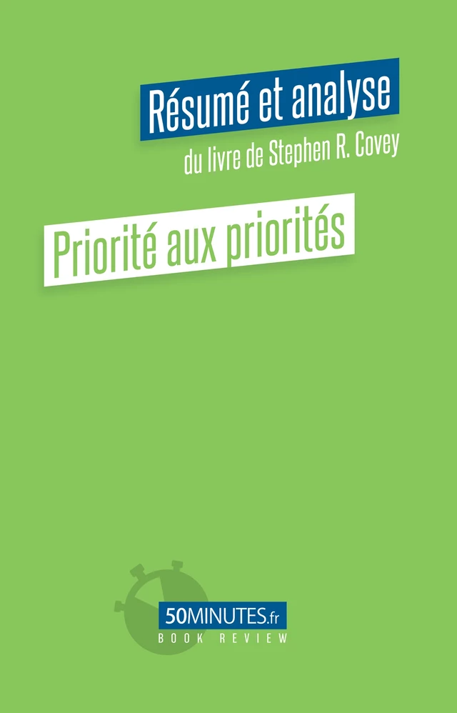 Priorité aux priorités (Résumé et analyse de Stephen R. Covey) - Alice Sanna - 50Minutes.fr