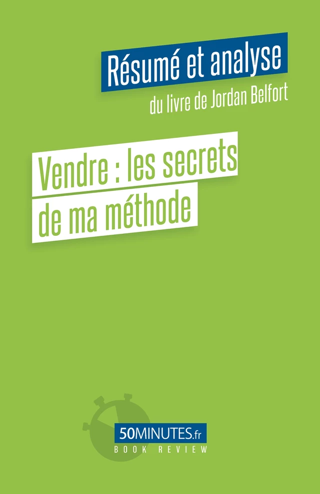 Vendre : les secrets de ma méthode (Résumé et analyse de Jordan Belfort) - Amélie Viale - 50Minutes.fr