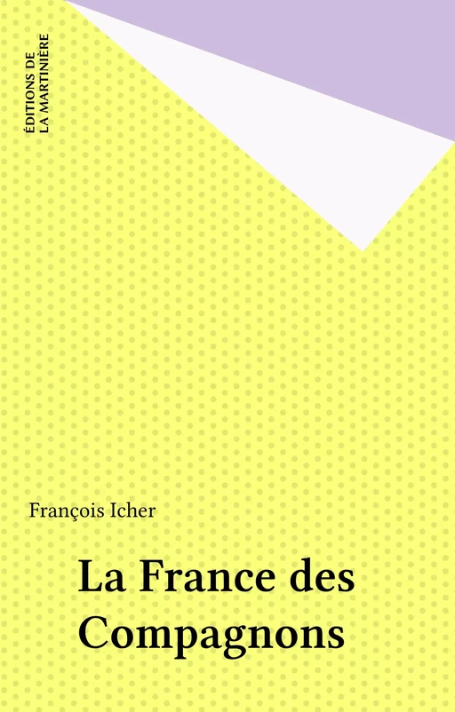 La France des Compagnons - François Icher - Éditions de La Martinière (réédition numérique FeniXX)