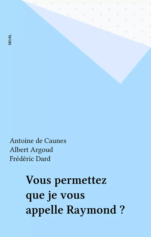 Vous permettez que je vous appelle Raymond ? - Antoine de Caunes, Albert Argoud - Seuil (réédition numérique FeniXX) 