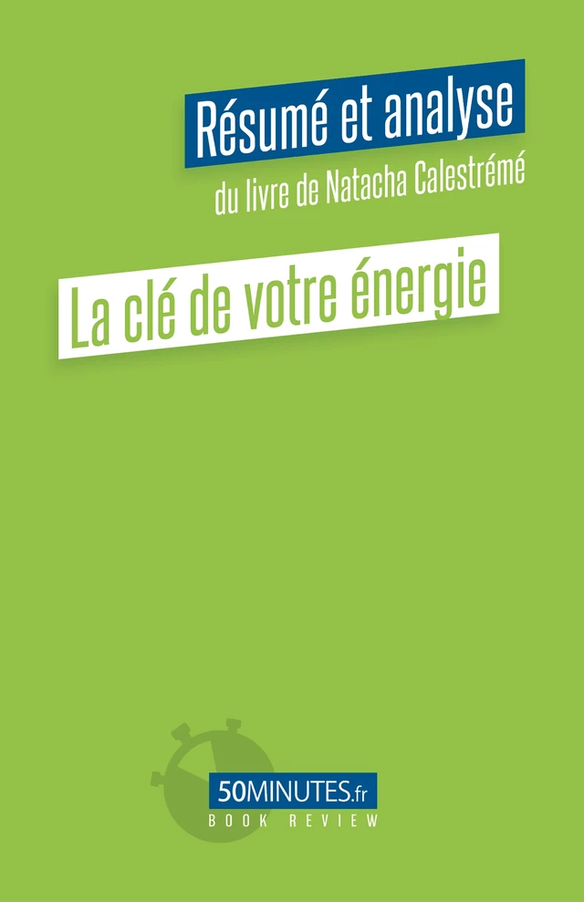 La clé de votre énergie (Résumé et analyse du livre de Natacha Calestreme) - Aurélie Dorchy - 50Minutes.fr