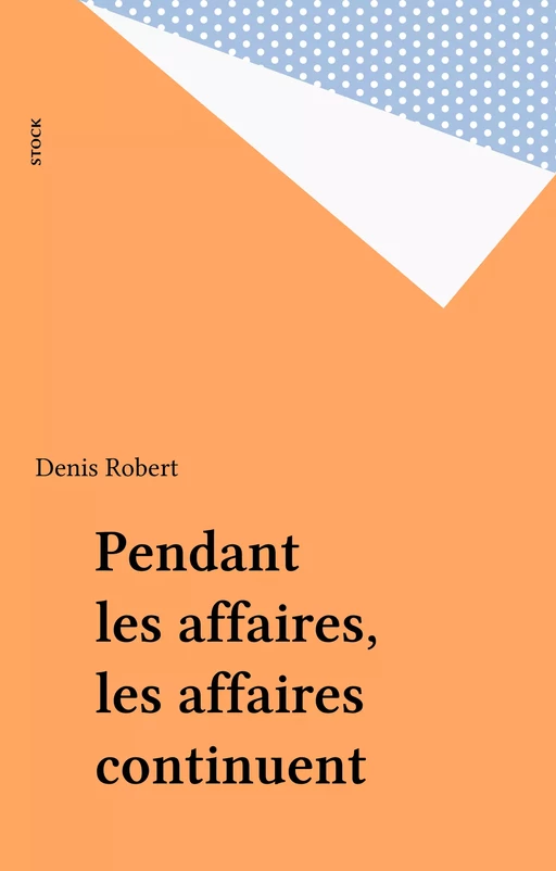 Pendant les affaires, les affaires continuent - Denis Robert - Stock (réédition numérique FeniXX)