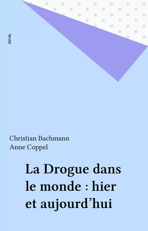 La Drogue dans le monde : hier et aujourd'hui - Christian Bachmann, Anne Coppel - Seuil (réédition numérique FeniXX)