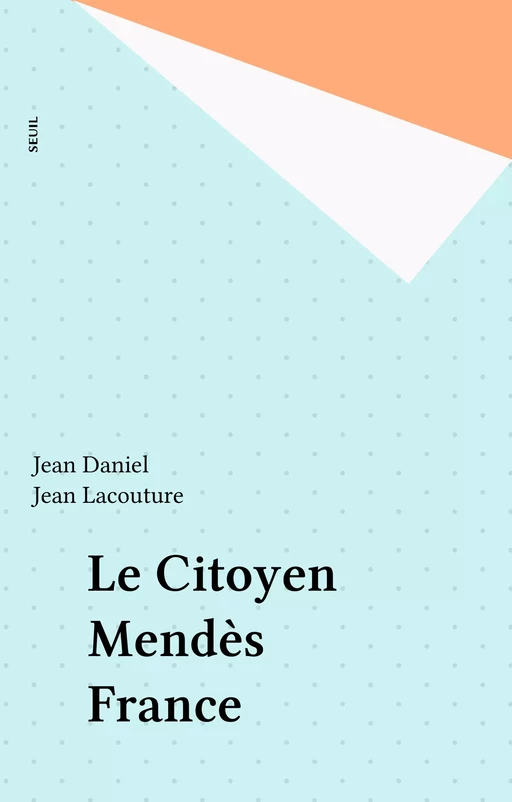 Le Citoyen Mendès France - Jean Daniel, Jean Lacouture - Seuil (réédition numérique FeniXX)