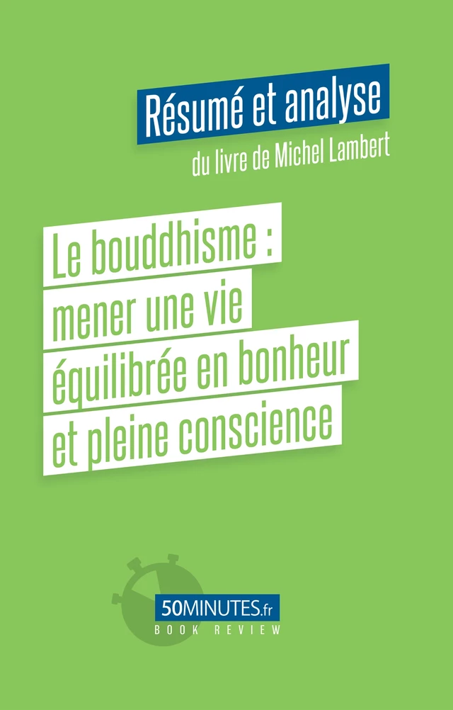 Le bouddhisme : mener une vie équilibrée en bonheur et pleine conscience (Résumé et analyse du livre de Michel Lambert) - Florian Masut - 50Minutes.fr