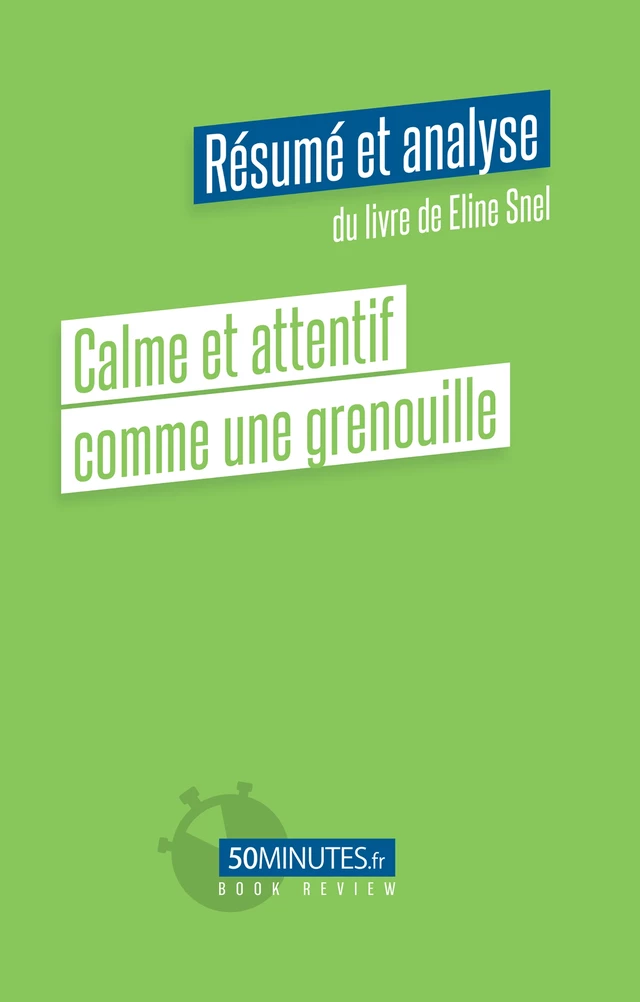 Calme et attentif comme une grenouille (Résumé et analyse du livre de Eline Snel) - Aurélie Dorchy - 50Minutes.fr