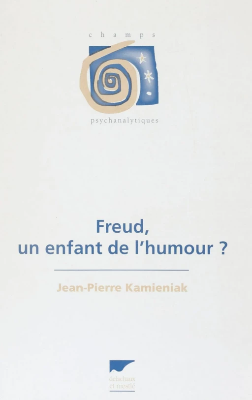 Freud : un enfant de l'humour - Jean-Pierre Kamieniak - Delachaux et Niestlé (réédition numérique FeniXX)