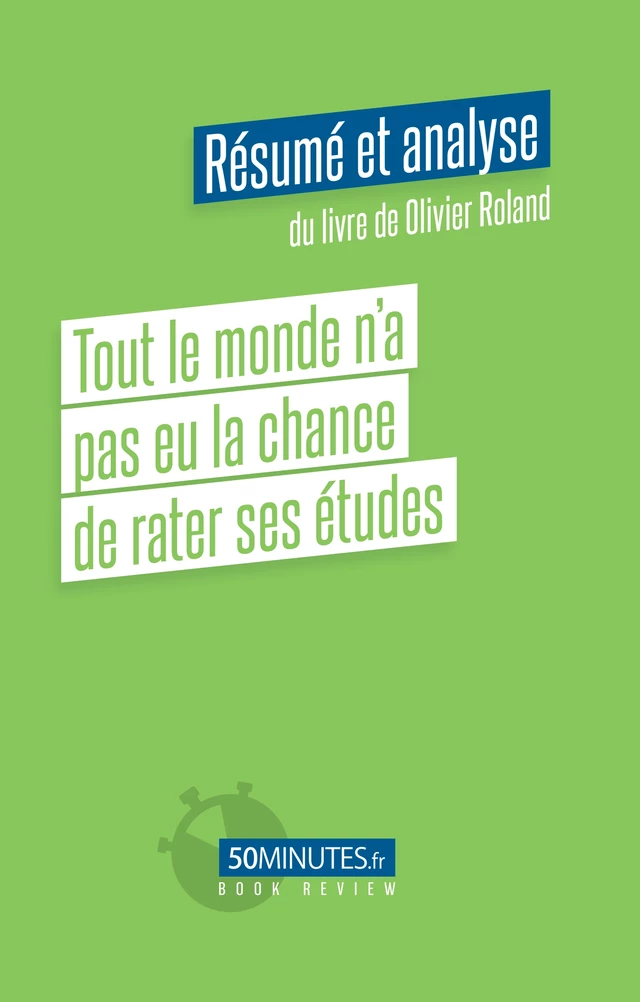 Tout le monde n’a pas eu la chance de rater ses études (Résumé et analyse du livre de Olivier Roland) - Stéphanie Henry - 50Minutes.fr