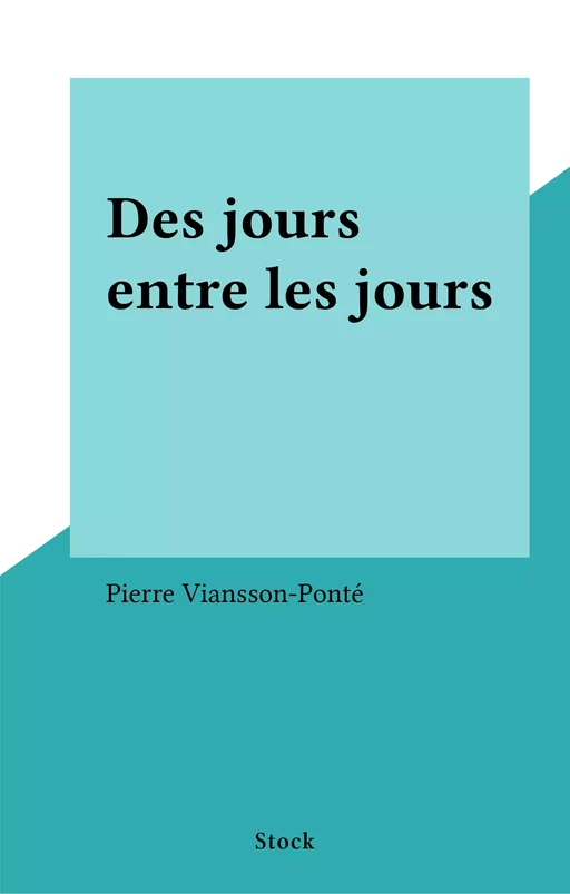 Des jours entre les jours - Pierre Viansson-Ponté - Stock (réédition numérique FeniXX)